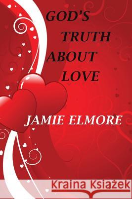 God's Truth About Love Jamie Elmore 9781498415200