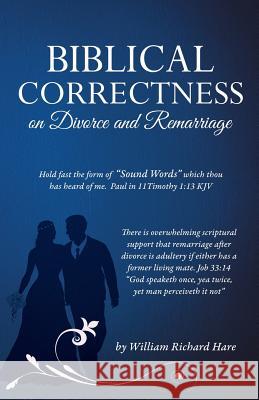 Biblical Correctness on Divorce and Remarriage William Richard Hare 9781498449472