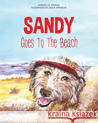 Sandy Goes To The Beach J D Thomas, Leslie Spradlin 9781498479394 Xulon Press