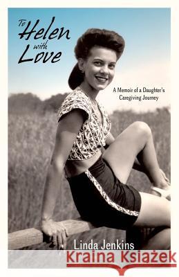 To Helen with Love: A Memoir of a Daughter's Caregiving Journey Linda Jenkins 9781498492812
