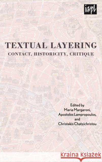 Textual Layering: Contact, Historicity, Critique Maria Margaroni Apostolos Lampropoulos Christos Hadjichristos 9781498501330