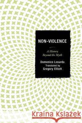 Non-Violence: A History Beyond the Myth Domenico Losurdo Gregory Elliott 9781498502191