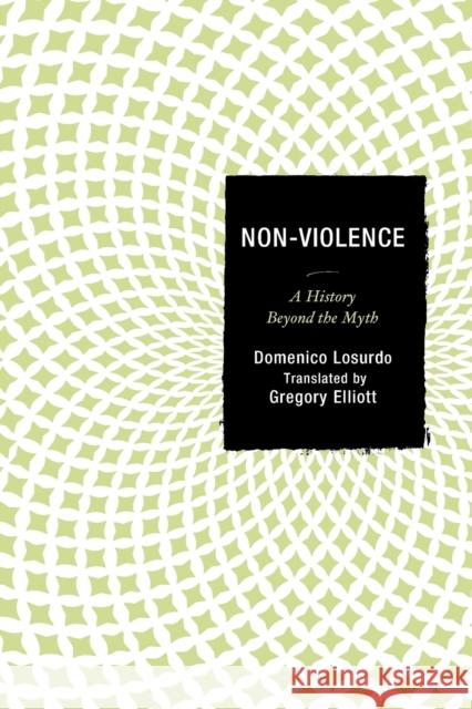 Non-Violence: A History Beyond the Myth Domenico Losurdo Gregory Elliott 9781498502214