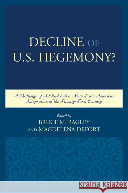 Decline of the U.S. Hegemony?: A Challenge of ALBA and a New Latin American Integration of the Twenty-First Century Bagley, Bruce M. 9781498506748 Lexington Books