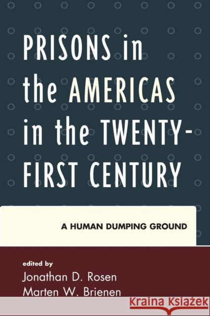 Prisons in the Americas in the Twenty-First Century: A Human Dumping Ground Jonathan D. Rosen Marten W. Brienen Emily D. Bello-Pardo 9781498508902 Lexington Books