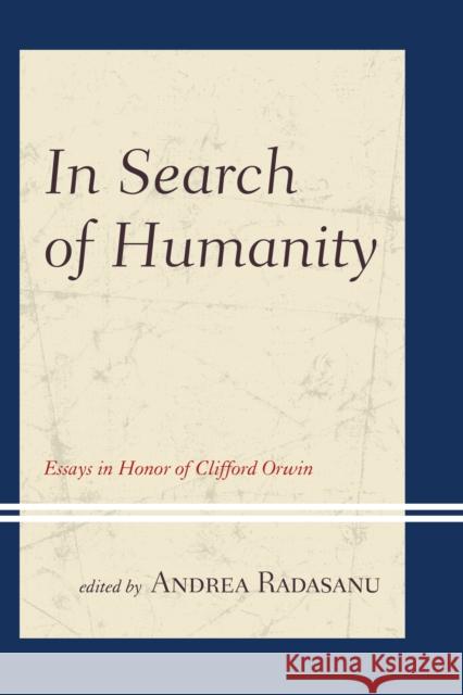 In Search of Humanity: Essays in Honor of Clifford Orwin Andrea Radasanu Ryan Balot Timothy W. Burns 9781498513241