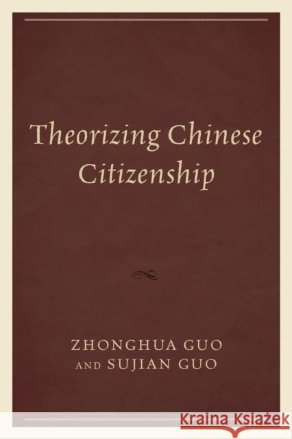 Theorizing Chinese Citizenship Bing Guan, Taihui Guo, Zhonghua Guo, Małgorzata Jakimów, Thomas Janoski, Kerry Kennedy, Hui Li, Samantha A. Vortherms, Z 9781498516693