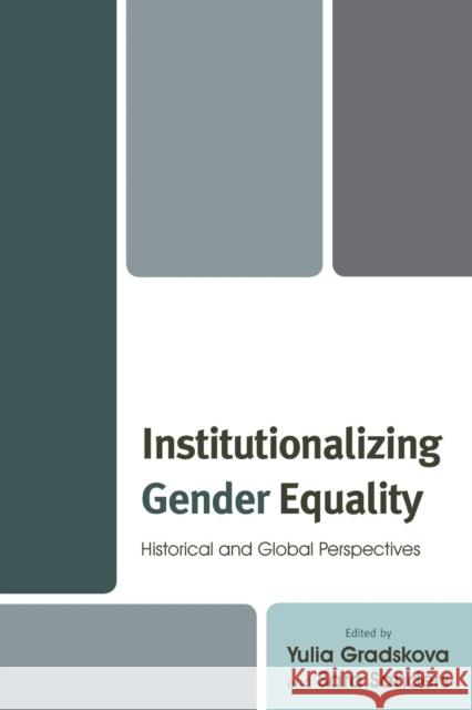 Institutionalizing Gender Equality: Historical and Global Perspectives Yulia Gradskova Sara Sanders Ildik Asztalo 9781498516754