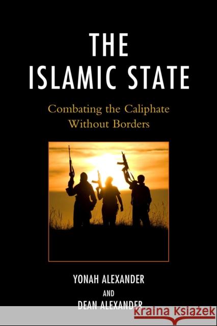 The Islamic State: Combating the Caliphate Without Borders Yonah Alexander Dean Alexander 9781498525114