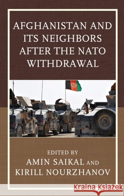 Afghanistan and Its Neighbors After the NATO Withdrawal Amin Saikal Kirill, PhD Nourzhanov Shahram Akbarzadeh 9781498529129 Lexington Books