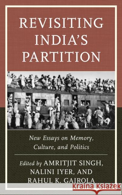 Revisiting India's Partition: New Essays on Memory, Culture, and Politics Amritjit Singh Nalini Iyer Rahul K. Gairola 9781498531047 Lexington Books
