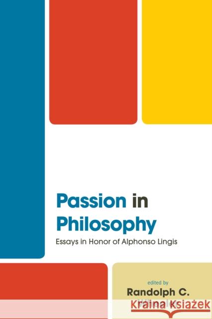 Passion in Philosophy: Essays in Honor of Alphonso Lingis Alphonso Lingis Randolph C. Wheeler 9781498534673
