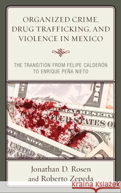 Organized Crime, Drug Trafficking, and Violence in Mexico: The Transition from Felipe Calderón to Enrique Peña Nieto Rosen, Jonathan D. 9781498535601 Lexington Books