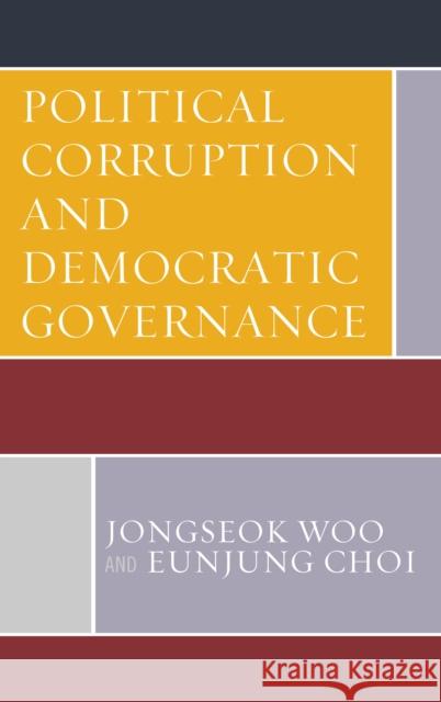 Political Corruption and Democratic Governance Jongseok Woo Eunjung Choi 9781498541893