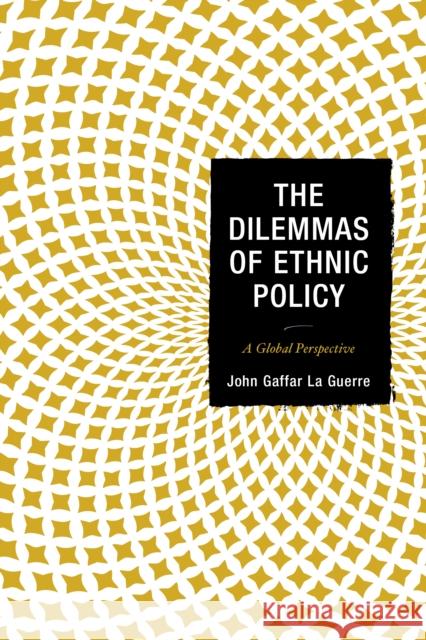 The Dilemmas of Ethnic Policy: A Global Perspective John Gaffar L 9781498543651 Lexington Books