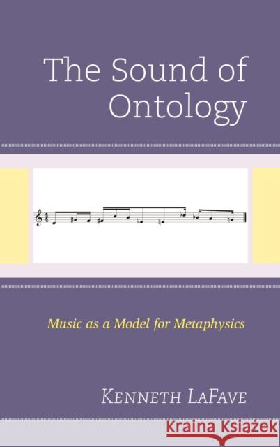 The Sound of Ontology: Music as a Model for Metaphysics Lafave, Kenneth 9781498551861