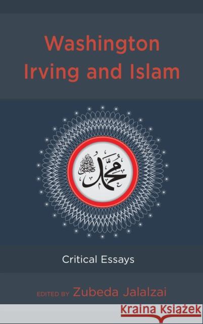 Washington Irving and Islam: Critical Essays Zubeda Jalalzai Michael Stevens Jeffrey Einboden 9781498569668 Lexington Books