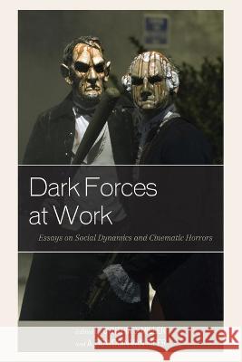 Dark Forces at Work: Essays on Social Dynamics and Cinematic Horrors Cynthia J. Miller A. Bowdoin Van Riper Emiliano Aguilar 9781498588577 Lexington Books
