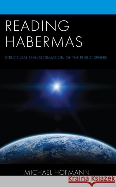 Reading Habermas: Structural Transformation of the Public Sphere Michael Hofmann 9781498590167