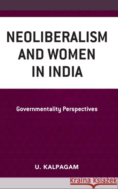 Neoliberalism and Women in India: Governmentality Perspectives U. Kalpagam 9781498592246 Lexington Books