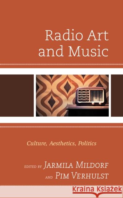 Radio Art and Music: Culture, Aesthetics, Politics Jarmila Mildorf Pim Verhulst Olivia Cacchione 9781498599795