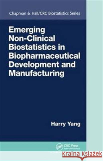 Emerging Non-Clinical Biostatistics in Biopharmaceutical Development and Manufacturing Harry Yang 9781498704151 CRC Press