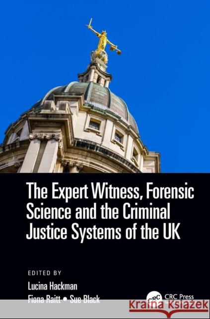 The Expert Witness, Forensic Science, and the Criminal Justice Systems of the UK S. Lucina Hackman Fiona Raiit Sue Black 9781498705691 Taylor and Francis