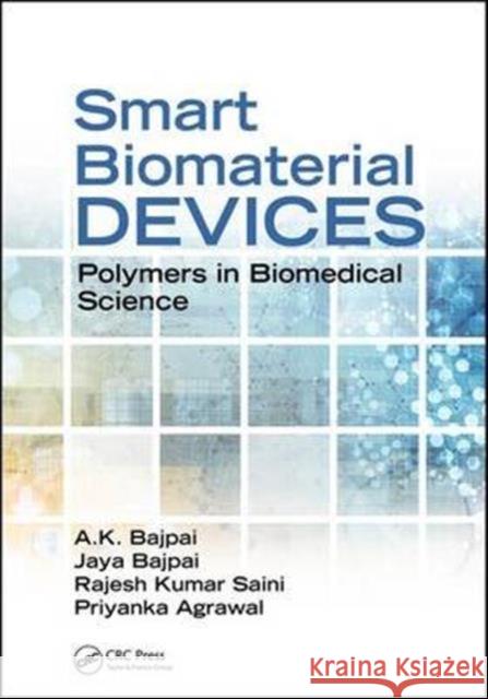 Smart Biomaterial Devices: Polymers in Biomedical Sciences A. K. Bajpai Jaya Bajpai Rajesh Kumar Saini 9781498706988