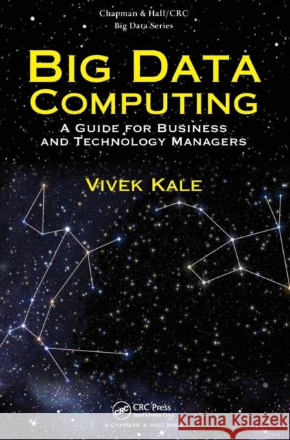 Big Data Computing: A Guide for Business and Technology Managers Vivek Kale 9781498715331 CRC Press