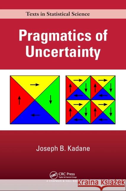 Pragmatics of Uncertainty Joseph B. Kadane 9781498719841 CRC Press