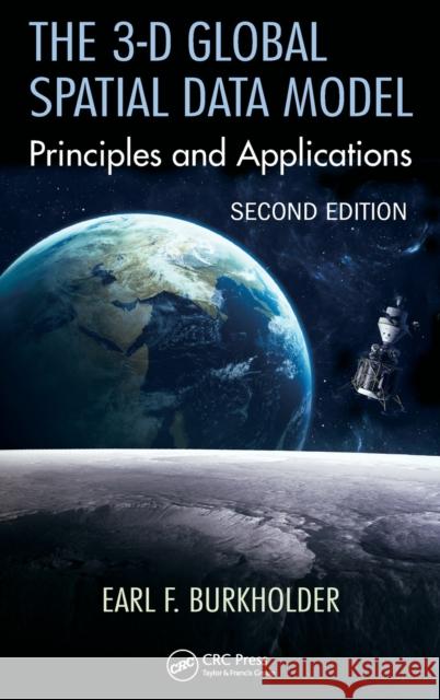 The 3-D Global Spatial Data Model: Principles and Applications, Second Edition Earl F. Burkholder 9781498722162