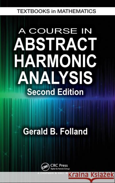 A Course in Abstract Harmonic Analysis Gerald B. Folland 9781498727136