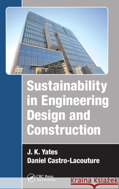 Sustainability in Engineering Design and Construction J. K. Yates Daniel Castro-Lacouture  9781498733915 Taylor and Francis
