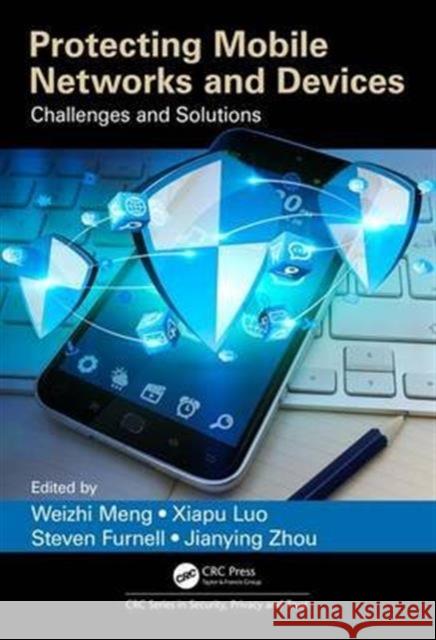 Protecting Mobile Networks and Devices: Challenges and Solutions Weizhi Meng Xiapu Luo Steven Furnell 9781498735834