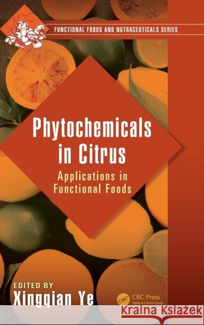 Phytochemicals in Citrus: Applications in Functional Foods Xingqian Ye 9781498742726 CRC Press