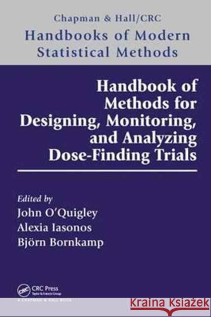 Handbook of Methods for Designing, Monitoring, and Analyzing Dose-Finding Trials: Handbooks of Modern Statistical Methods O'Quigley, John 9781498746106 CRC Press