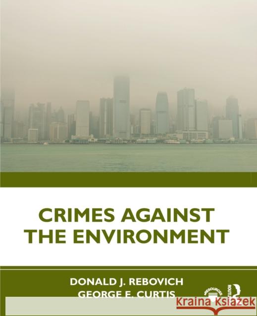 Crimes Against the Environment Donald Rebovich George E. Curtis 9781498754866