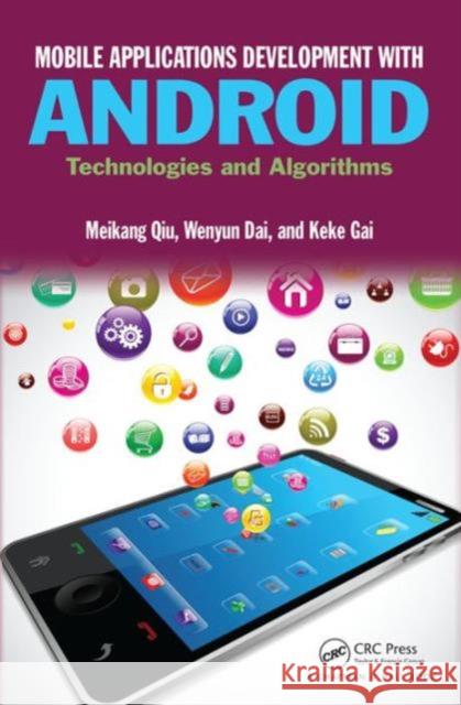 Mobile Applications Development with Android: Technologies and Algorithms Meikang Qiu Keke Gai Wenyun Dai 9781498761864 CRC Press
