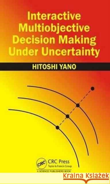 Interactive Multiobjective Decision Making Under Uncertainty Hitoshi Yano 9781498763547 CRC Press