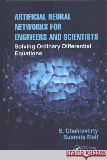 Artificial Neural Networks for Engineers and Scientists: Solving Ordinary Differential Equations Snehashish Chakraverty Susmita Mall 9781498781381