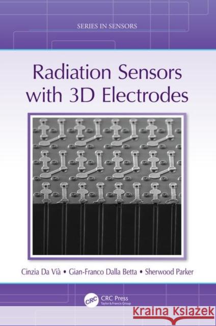 Radiation Sensors with 3D Electrodes Cinzia D Gian-Franco Dall Sherwood Parker 9781498782234