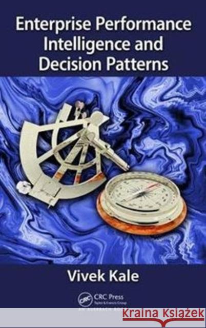 Enterprise Performance Intelligence and Decision Patterns Vivek Kale 9781498784696 Auerbach Publications