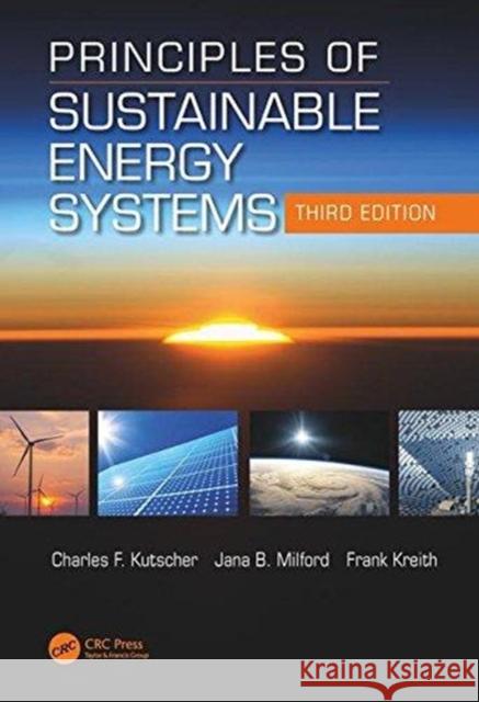 Principles of Sustainable Energy Systems, Third Edition Charles F. Kutscher (National Renewable  Jana B. Milford (University of Colorado  Frank Kreith (University of Colorado,  9781498788922