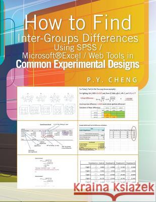 How to Find Inter-Groups Differences Using SPSS/Excel/Web Tools in Common Experimental Designs: Book 6 Ping Yuen Py Cheng 9781499012866 Xlibris Corporation