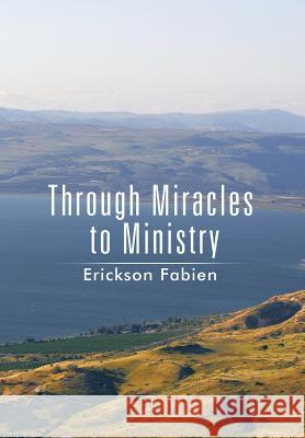 Through Miracles to Ministry Erickson Fabien 9781499020229 Xlibris Corporation