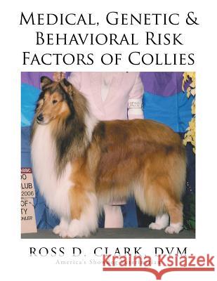 Medical, Genetic & Behavioral Risk Factors of Collies DVM Ross D. Clark 9781499043525 Xlibris Corporation