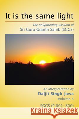 It is the same light: the enlightening wisdom of Sri Guru Granth Sahib (SGGS) Jawa, Daljit Singh 9781499059328