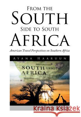 From the South Side to South Africa: American Travel Perspectives on Southern Africa Haaruun, Ayana 9781499079579 Xlibris Corporation