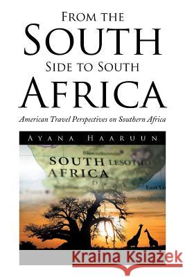 From the South Side to South Africa: American Travel Perspectives on Southern Africa Haaruun, Ayana 9781499079586 Xlibris Corporation