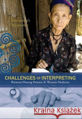 Challenges Of Interpreting Between Hmong Patients & Western Medicine: An Interpreter's Perspective Yaj, Maiv Txiab Vam Xeeb 9781499080735 Xlibris Corporation